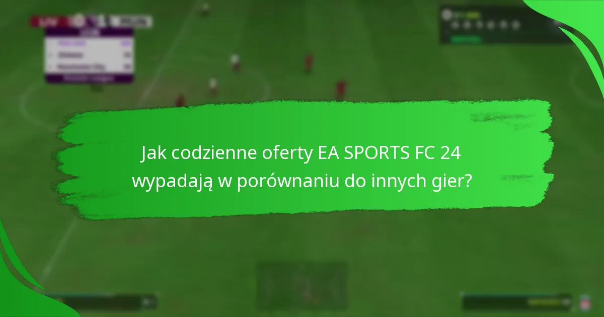Jakie treści są zawarte w codziennych ofertach EA SPORTS FC 24?