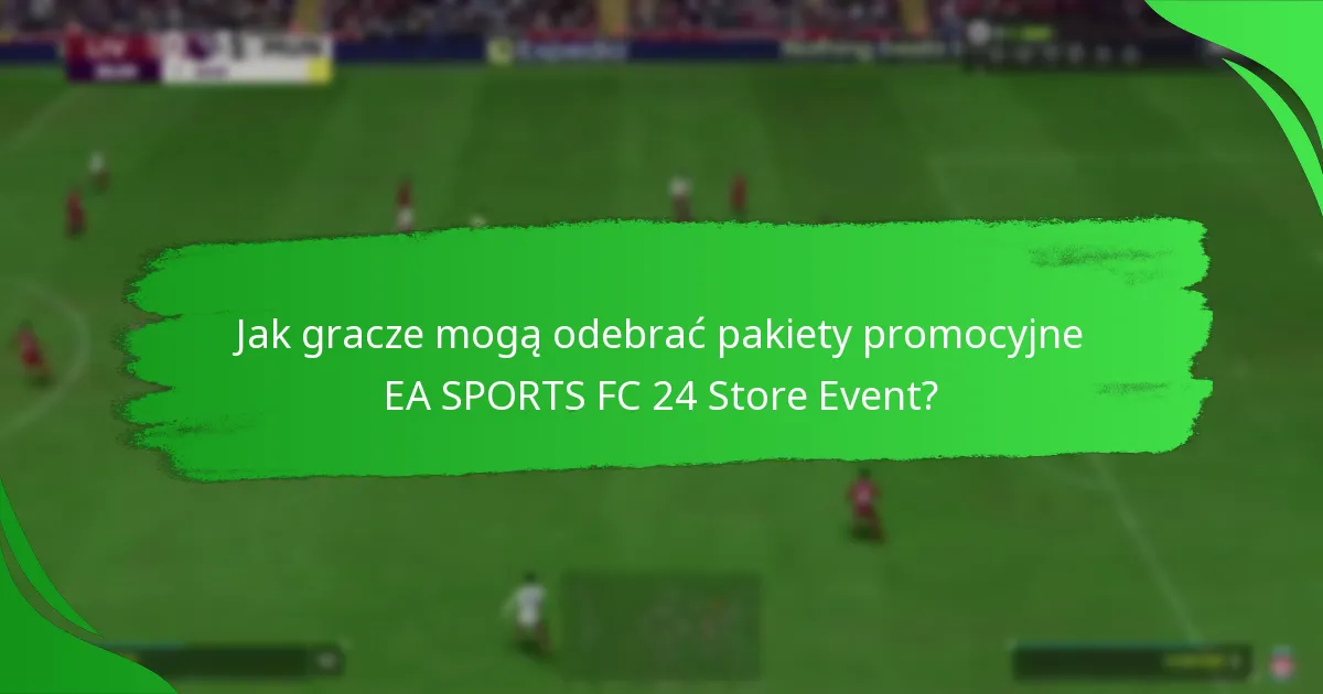 Jakie przedmioty mogą oczekiwać gracze w pakietach promocyjnych EA SPORTS FC 24 Store Event?