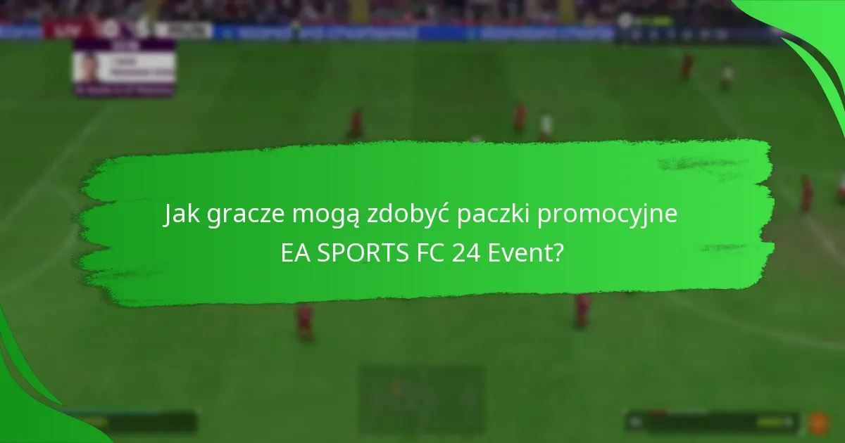 Jakie elementy są zawarte w paczkach promocyjnych EA SPORTS FC 24 Event?