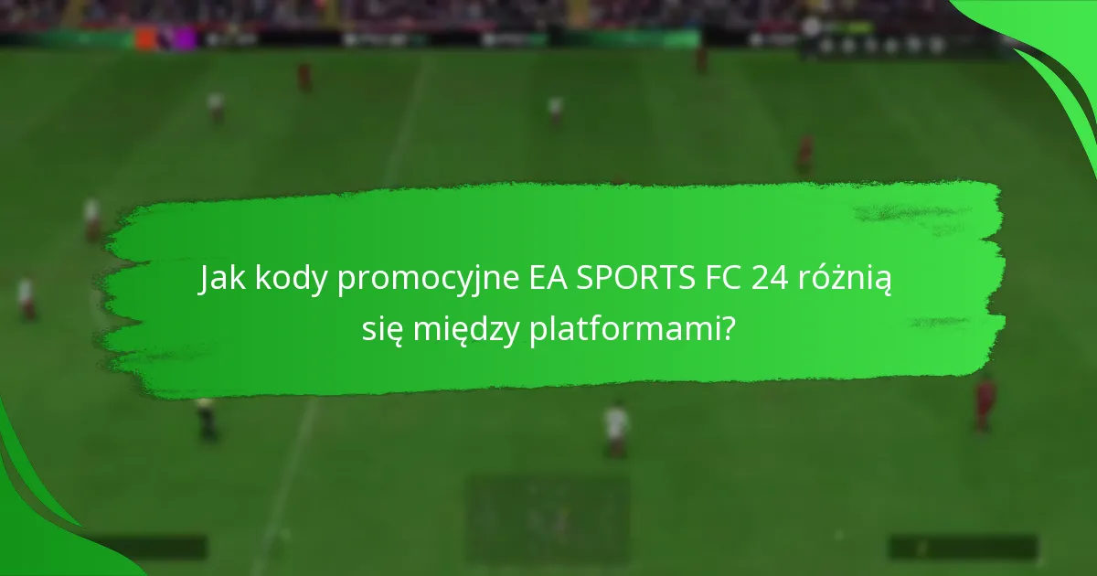 Na jakich platformach można używać kodów promocyjnych EA SPORTS FC 24?