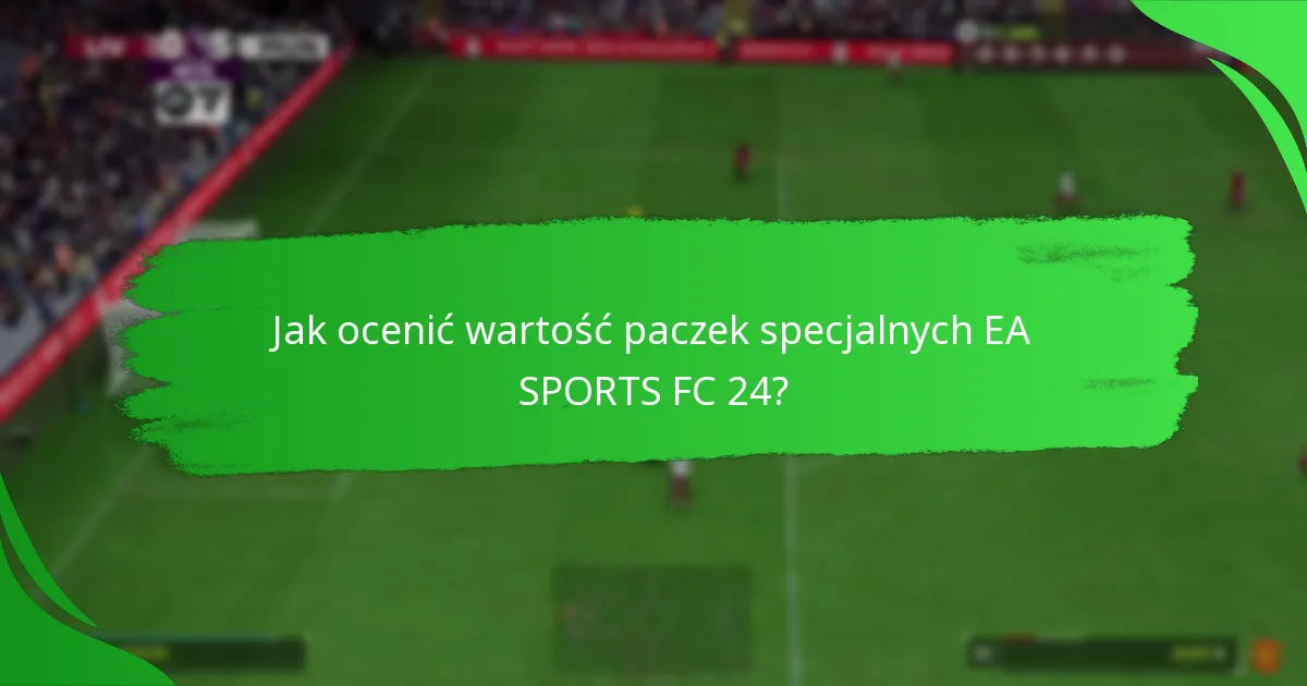 Jakie treści są zawarte w paczkach specjalnych EA SPORTS FC 24?