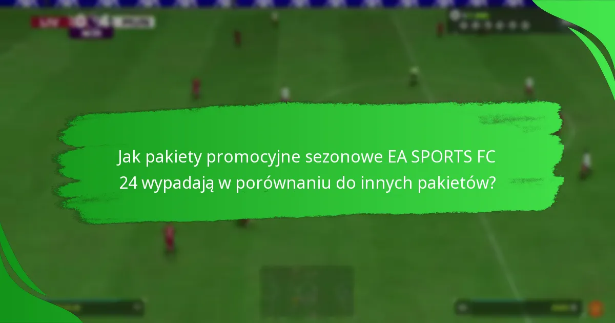 Jakie zapewnienia dotyczą pakietów promocyjnych sezonowych EA SPORTS FC 24?