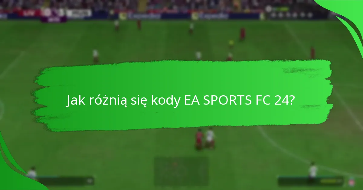 Jak różnią się kody EA SPORTS FC 24?