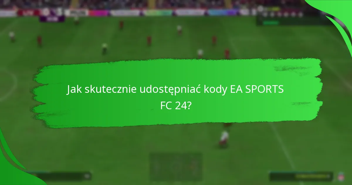 Na jakich platformach wspierane jest udostępnianie kodów EA SPORTS FC 24?