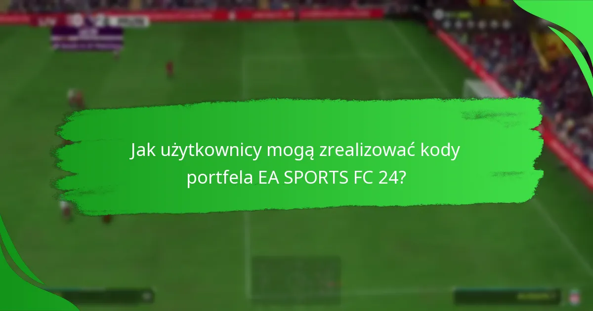 Jak użytkownicy mogą zrealizować kody portfela EA SPORTS FC 24?