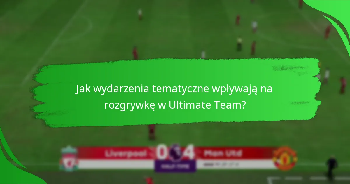 Jak wydarzenia tematyczne wpływają na rozgrywkę w Ultimate Team?