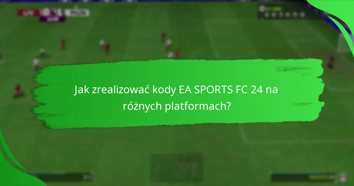 Jakie platformy obsługują kody EA SPORTS FC 24?