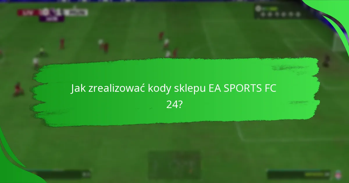 Jakie oferty są dostępne z kodami sklepu EA SPORTS FC 24?