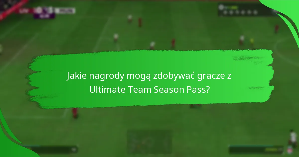 Jakie nagrody mogą zdobywać gracze z Ultimate Team Season Pass?