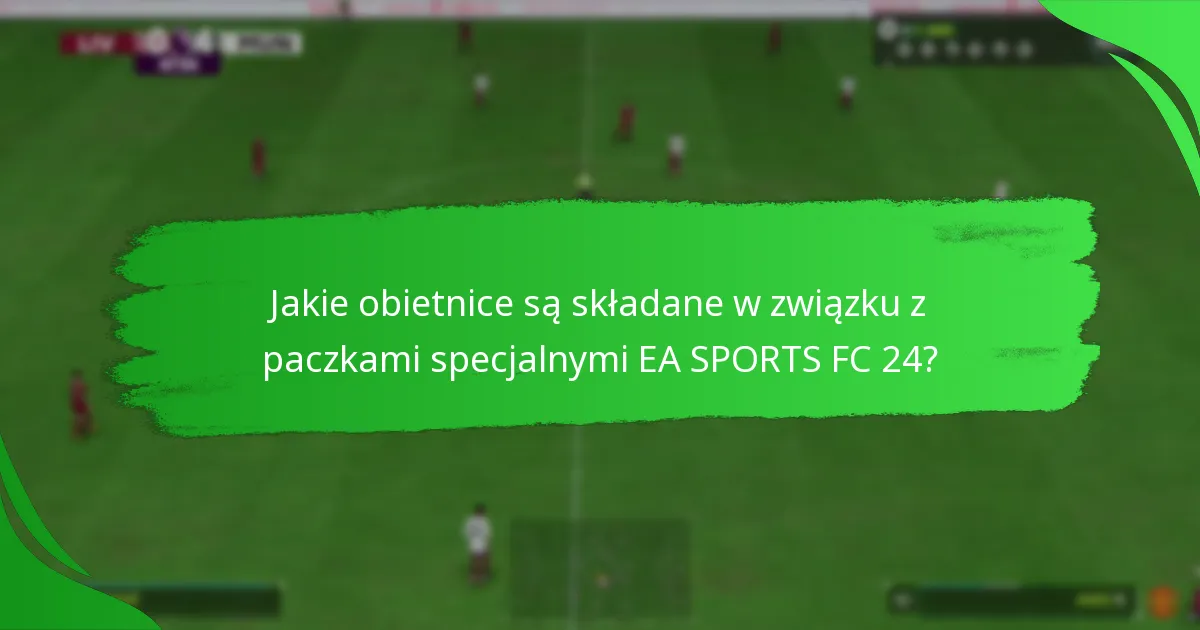 Jakie obietnice są składane w związku z paczkami specjalnymi EA SPORTS FC 24?