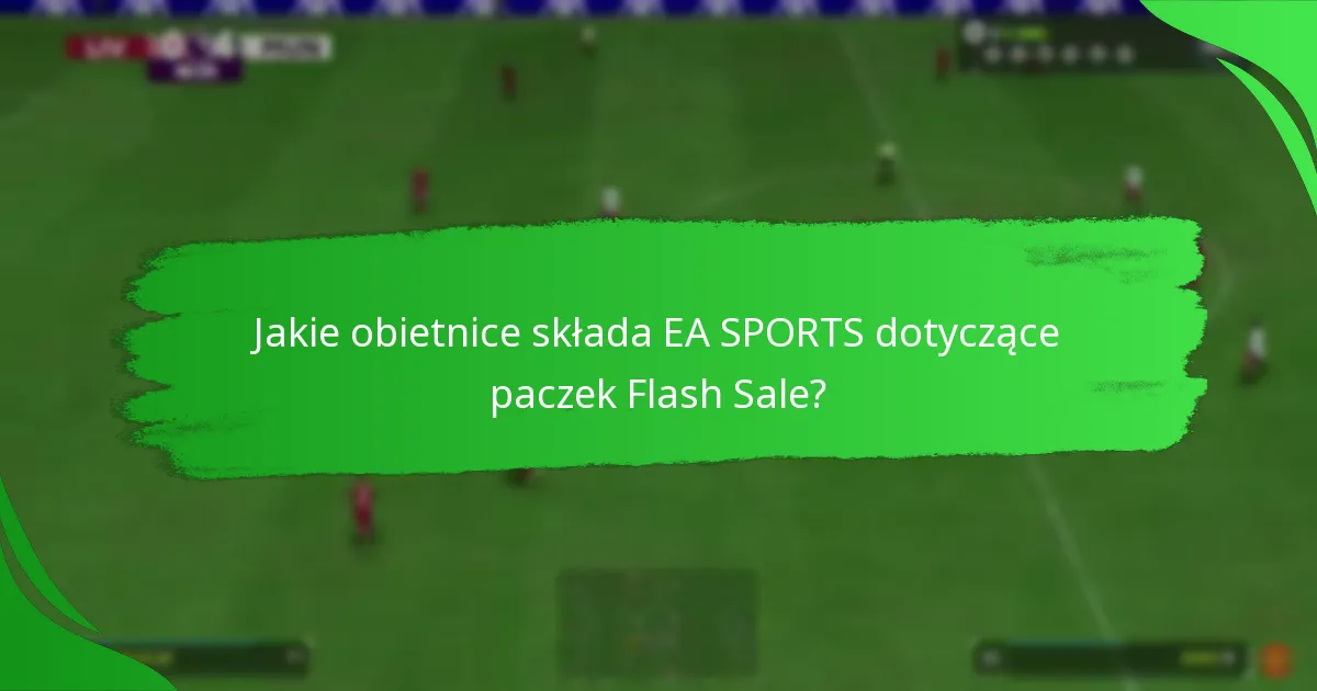 Jakie obietnice składa EA SPORTS dotyczące paczek Flash Sale?