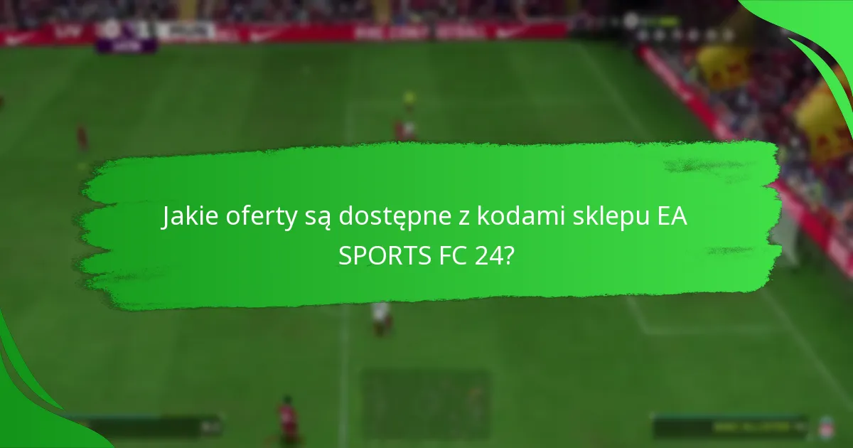 Jak kody sklepu EA SPORTS FC 24 wypadają w porównaniu do różnych detalistów?