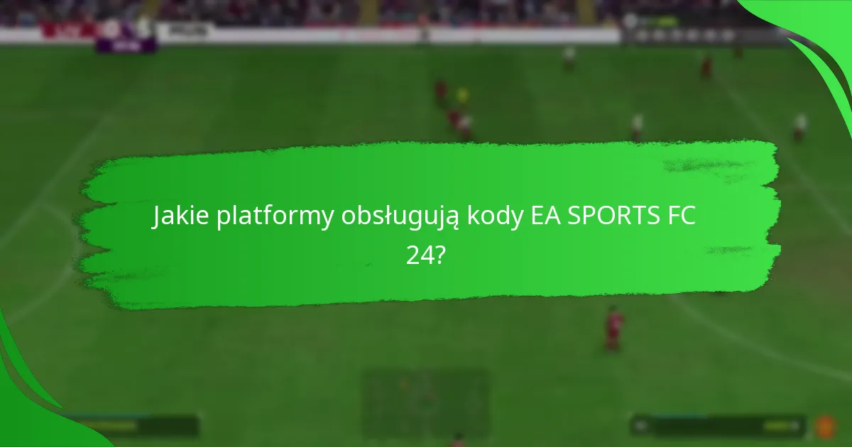 Jak zrealizować kody EA SPORTS FC 24 na różnych platformach?