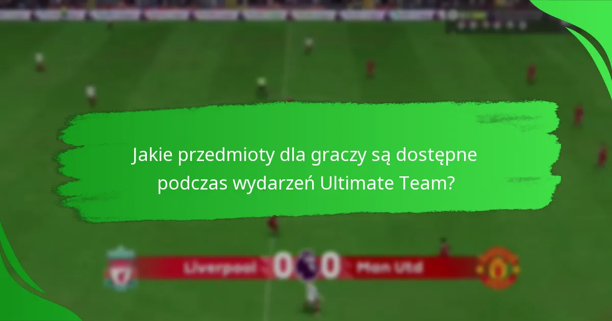 Jakie przedmioty dla graczy są dostępne podczas wydarzeń Ultimate Team?