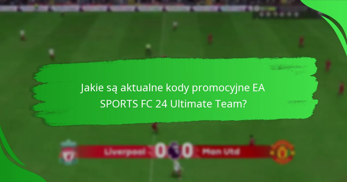 Kiedy wygasają kody promocyjne EA SPORTS FC 24 Ultimate Team?