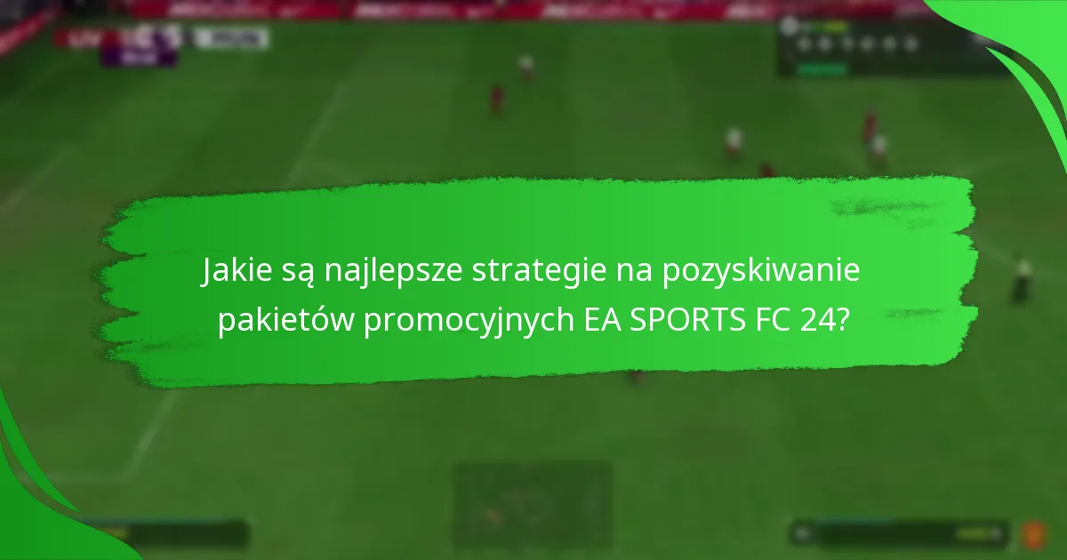 Jak pakiety promocyjne EA SPORTS FC 24 wypadają w porównaniu do wcześniejszych wersji?