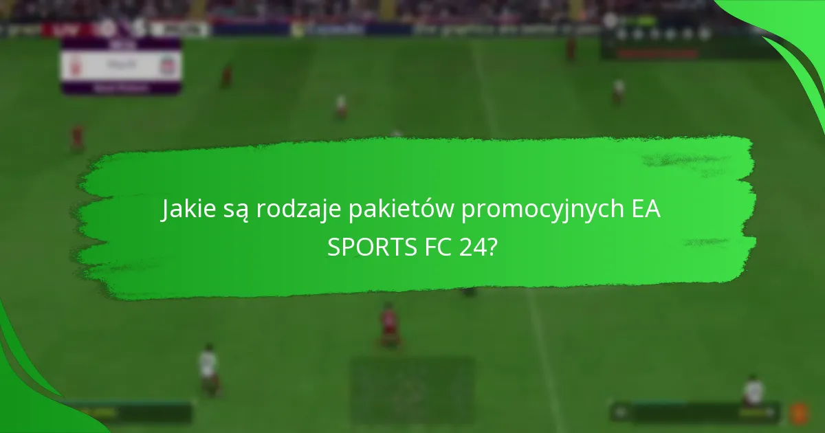 Jakie są najlepsze strategie na pozyskiwanie pakietów promocyjnych EA SPORTS FC 24?