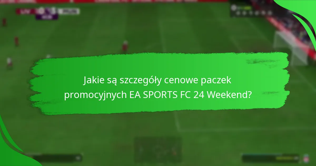 Jak gracze mogą odebrać paczki promocyjne EA SPORTS FC 24 Weekend?