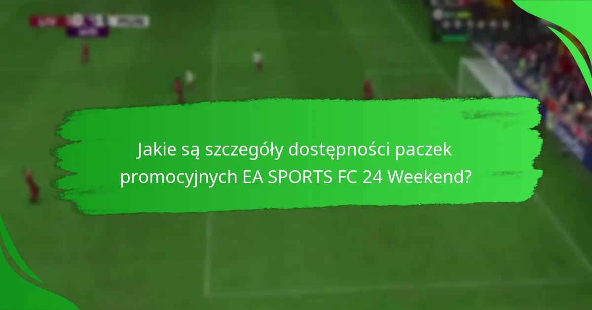 Jakie są szczegóły cenowe paczek promocyjnych EA SPORTS FC 24 Weekend?