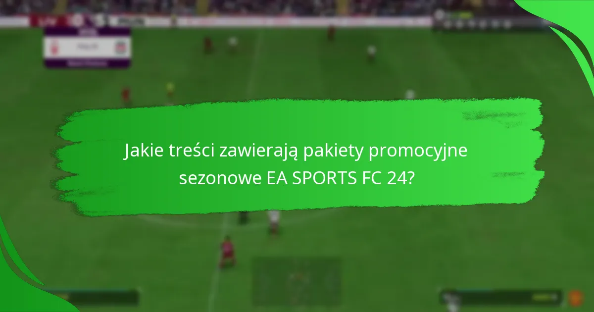 Jak pakiety promocyjne sezonowe EA SPORTS FC 24 wypadają w porównaniu do innych pakietów?