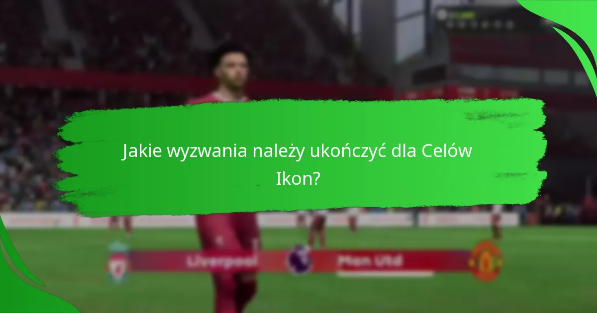 Jak Cele Ikon porównują się do innych celów w Ultimate Team?